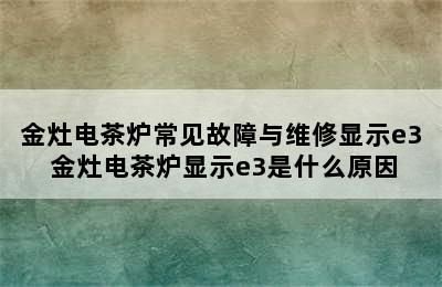 金灶电茶炉常见故障与维修显示e3 金灶电茶炉显示e3是什么原因